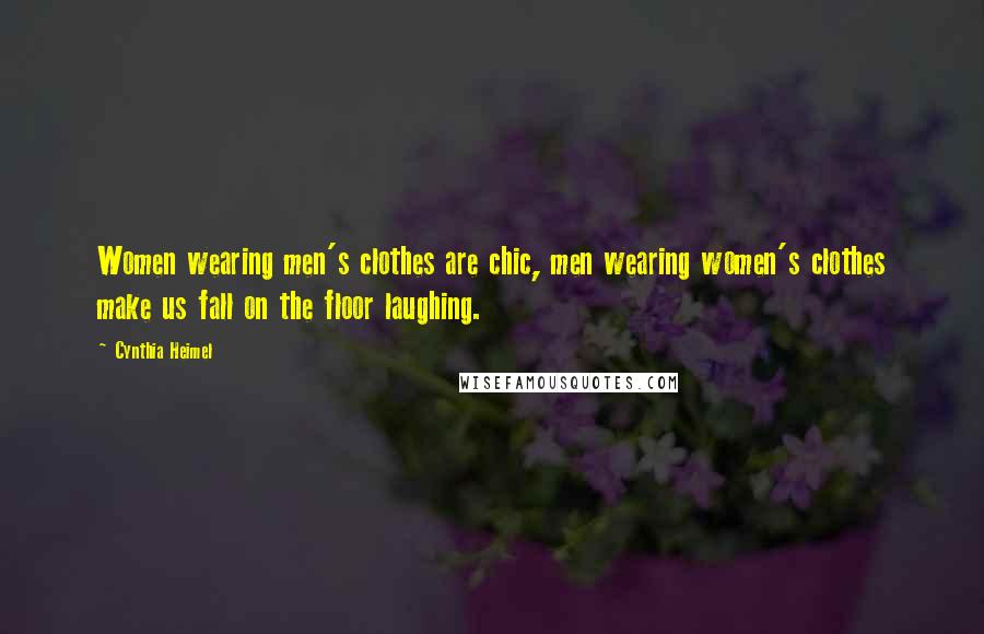 Cynthia Heimel Quotes: Women wearing men's clothes are chic, men wearing women's clothes make us fall on the floor laughing.