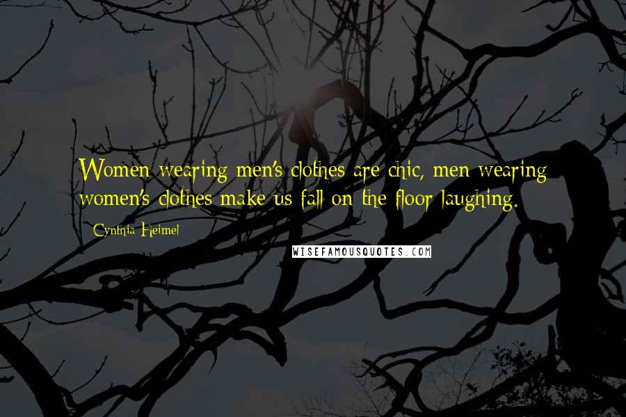 Cynthia Heimel Quotes: Women wearing men's clothes are chic, men wearing women's clothes make us fall on the floor laughing.