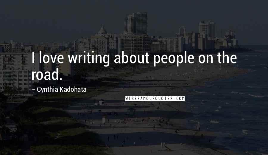 Cynthia Kadohata Quotes: I love writing about people on the road.