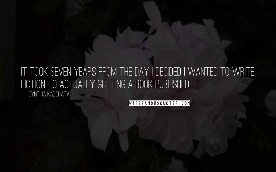 Cynthia Kadohata Quotes: It took seven years from the day I decided I wanted to write fiction to actually getting a book published.