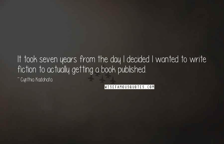Cynthia Kadohata Quotes: It took seven years from the day I decided I wanted to write fiction to actually getting a book published.