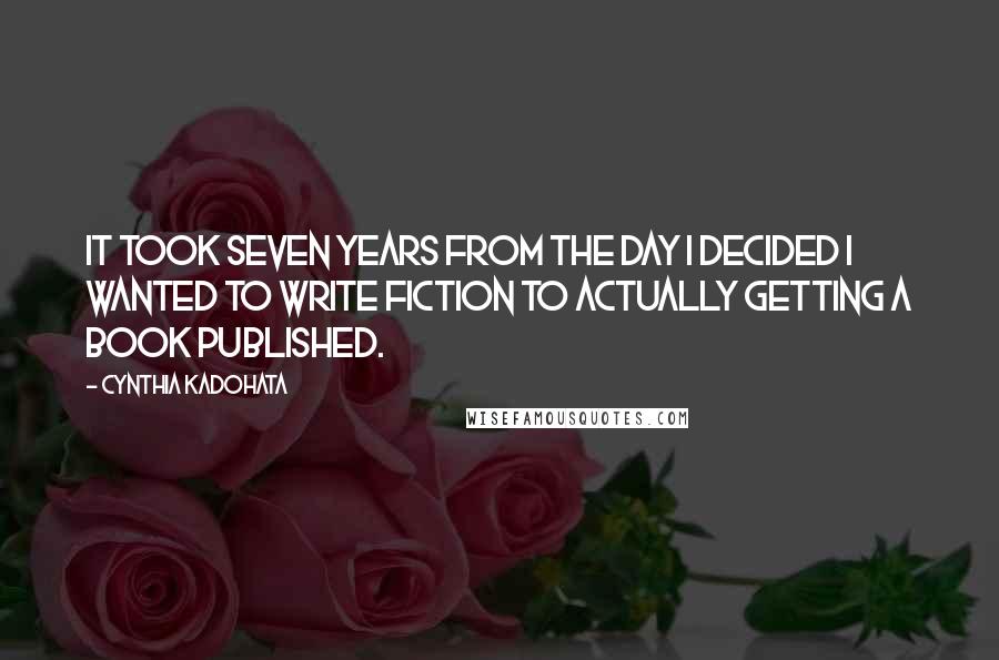 Cynthia Kadohata Quotes: It took seven years from the day I decided I wanted to write fiction to actually getting a book published.