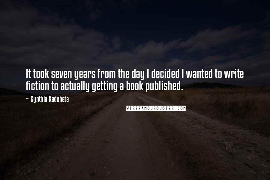Cynthia Kadohata Quotes: It took seven years from the day I decided I wanted to write fiction to actually getting a book published.