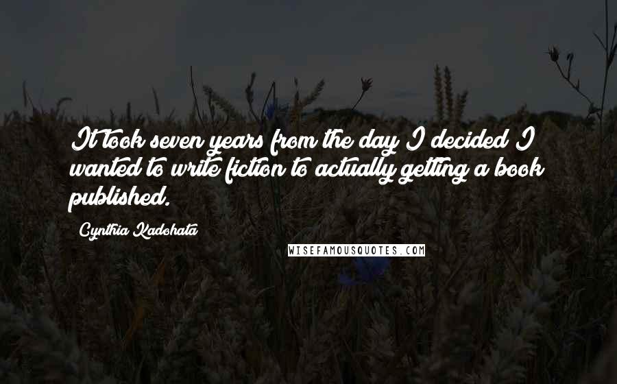 Cynthia Kadohata Quotes: It took seven years from the day I decided I wanted to write fiction to actually getting a book published.