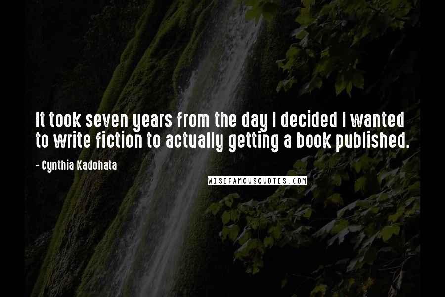 Cynthia Kadohata Quotes: It took seven years from the day I decided I wanted to write fiction to actually getting a book published.