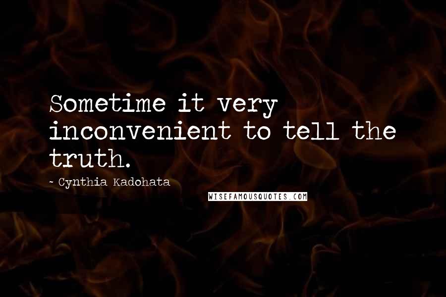 Cynthia Kadohata Quotes: Sometime it very inconvenient to tell the truth.