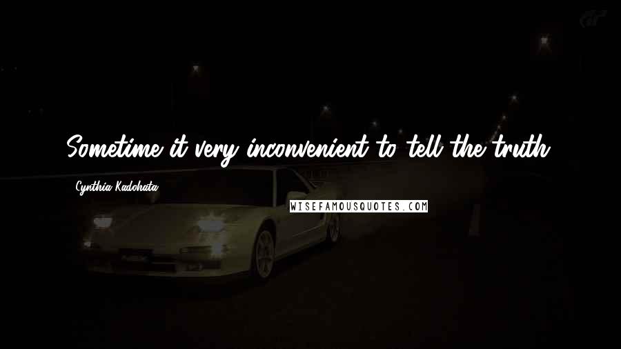 Cynthia Kadohata Quotes: Sometime it very inconvenient to tell the truth.