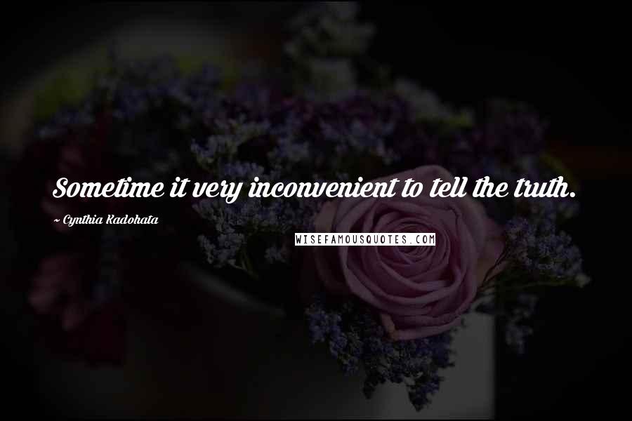 Cynthia Kadohata Quotes: Sometime it very inconvenient to tell the truth.