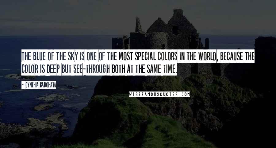 Cynthia Kadohata Quotes: The blue of the sky is one of the most special colors in the world, because the color is deep but see-through both at the same time.