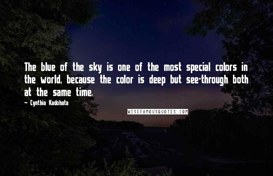 Cynthia Kadohata Quotes: The blue of the sky is one of the most special colors in the world, because the color is deep but see-through both at the same time.