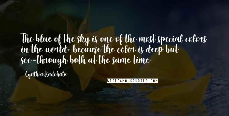 Cynthia Kadohata Quotes: The blue of the sky is one of the most special colors in the world, because the color is deep but see-through both at the same time.