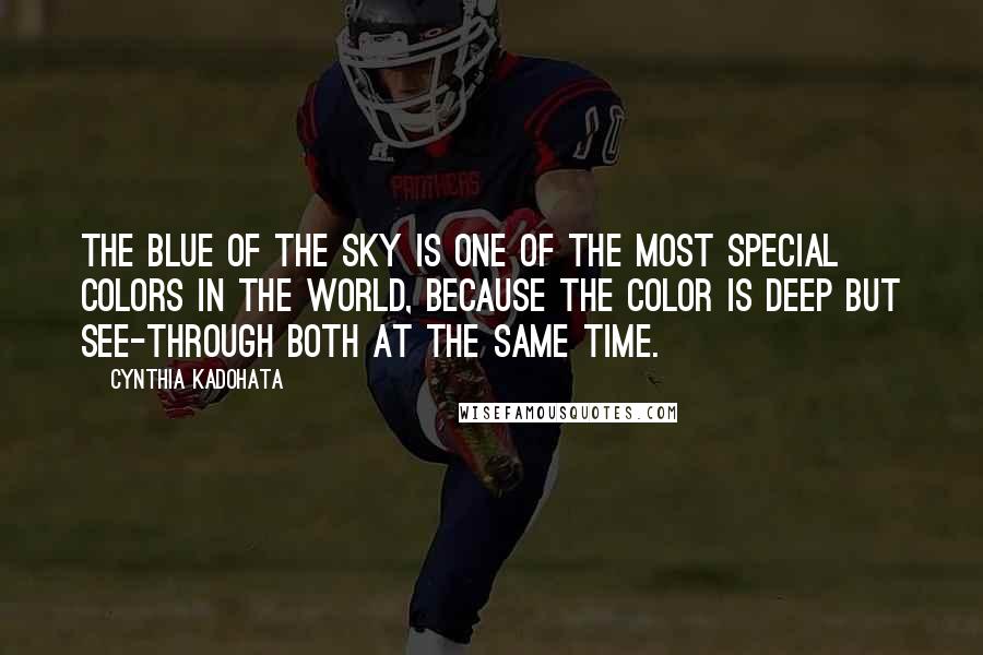 Cynthia Kadohata Quotes: The blue of the sky is one of the most special colors in the world, because the color is deep but see-through both at the same time.