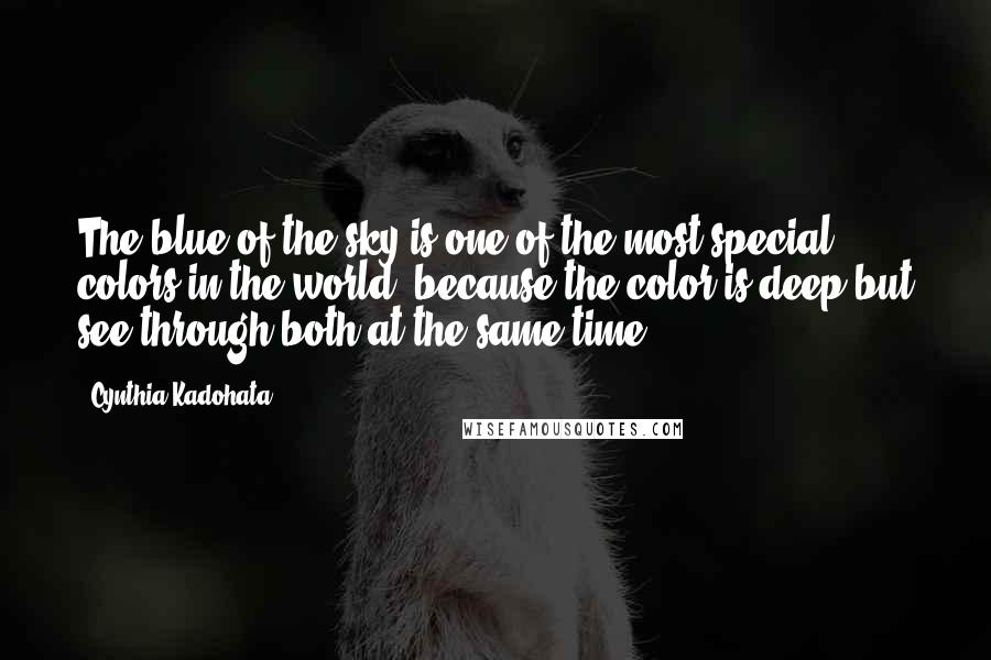 Cynthia Kadohata Quotes: The blue of the sky is one of the most special colors in the world, because the color is deep but see-through both at the same time.