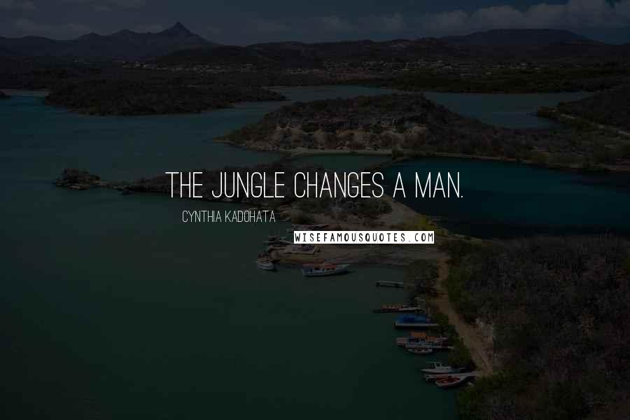 Cynthia Kadohata Quotes: The jungle changes a man.