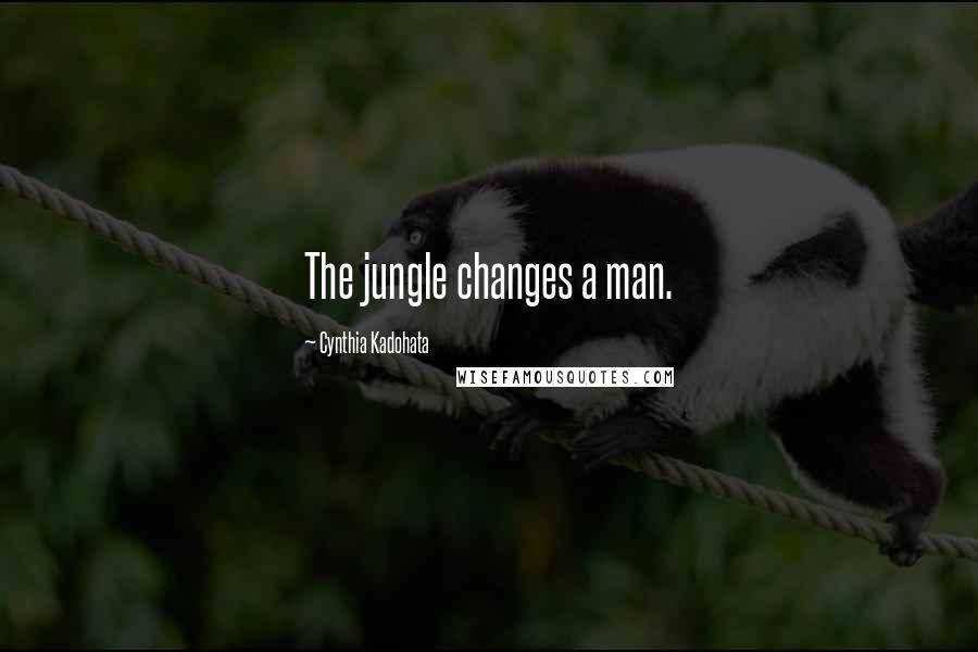Cynthia Kadohata Quotes: The jungle changes a man.