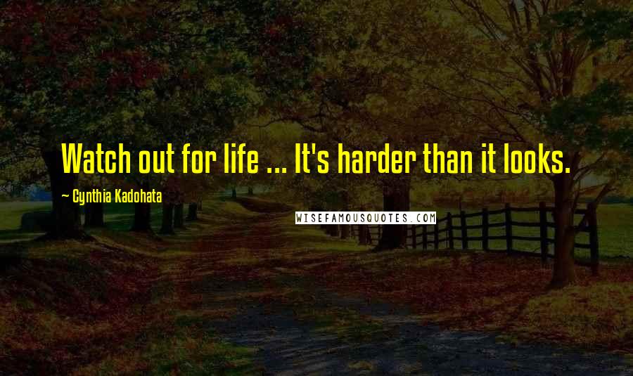 Cynthia Kadohata Quotes: Watch out for life ... It's harder than it looks.