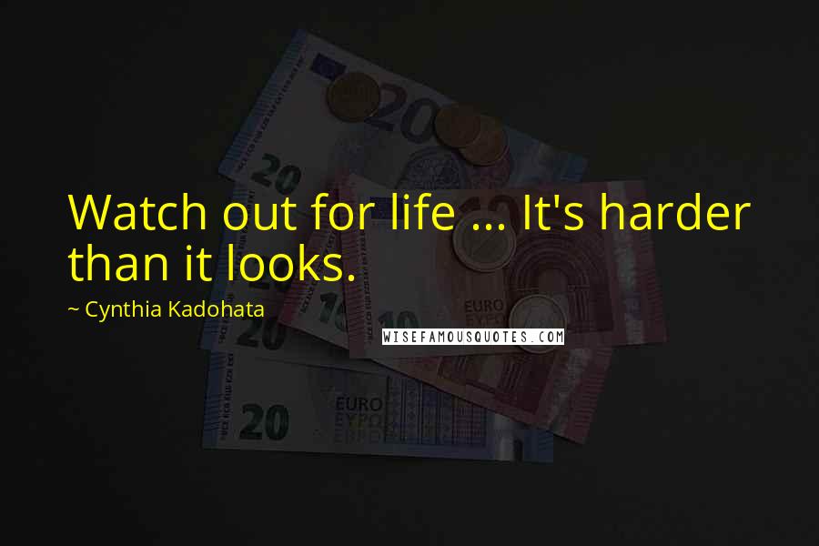 Cynthia Kadohata Quotes: Watch out for life ... It's harder than it looks.