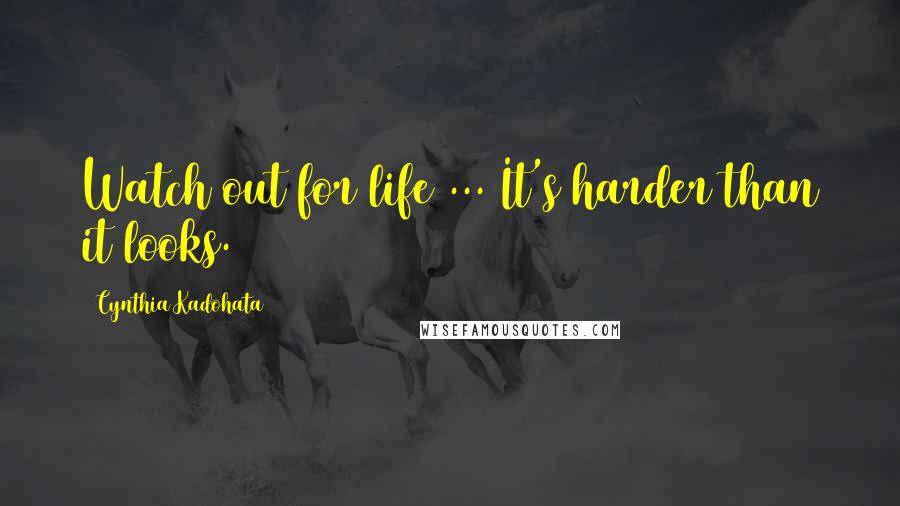 Cynthia Kadohata Quotes: Watch out for life ... It's harder than it looks.