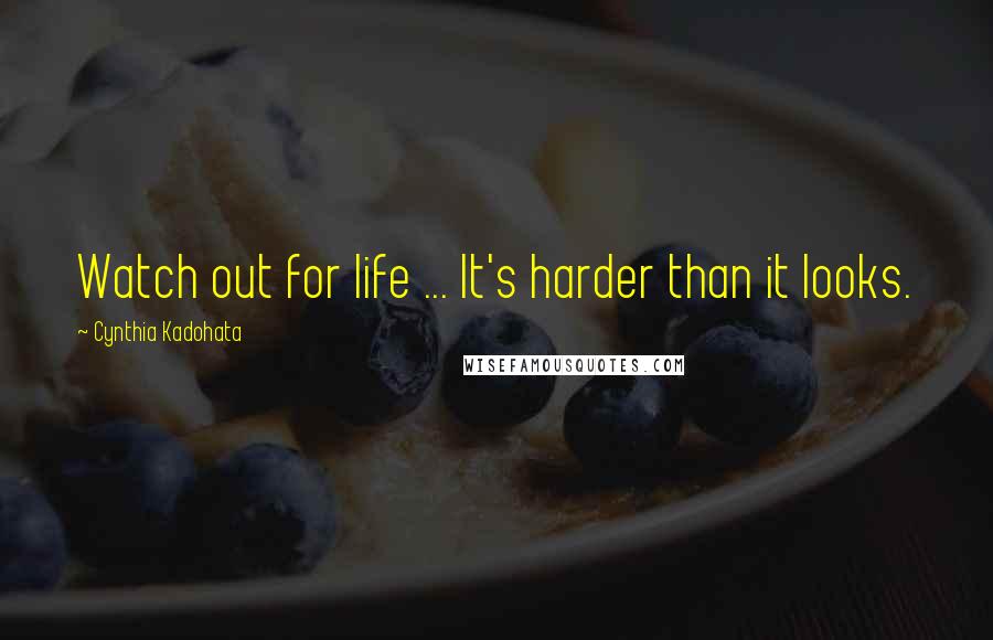 Cynthia Kadohata Quotes: Watch out for life ... It's harder than it looks.