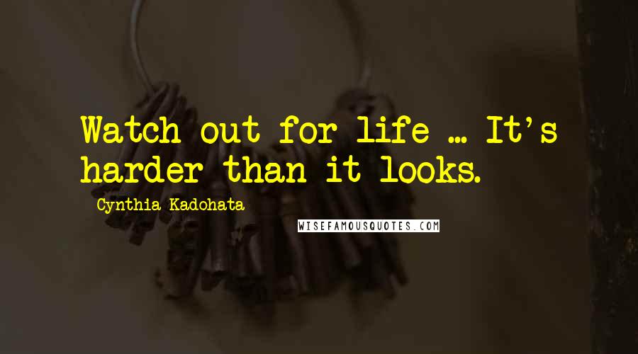 Cynthia Kadohata Quotes: Watch out for life ... It's harder than it looks.