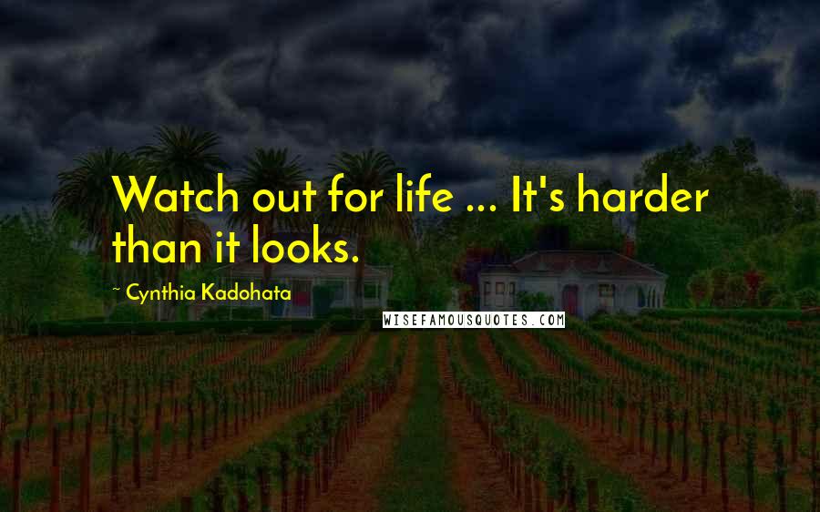 Cynthia Kadohata Quotes: Watch out for life ... It's harder than it looks.