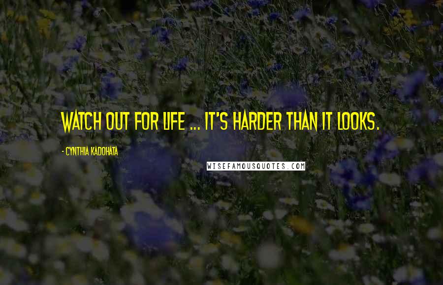 Cynthia Kadohata Quotes: Watch out for life ... It's harder than it looks.