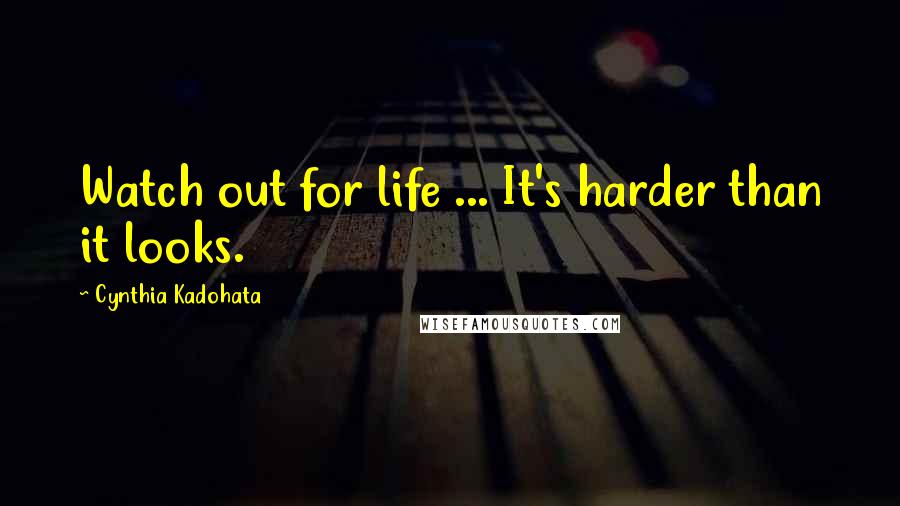 Cynthia Kadohata Quotes: Watch out for life ... It's harder than it looks.