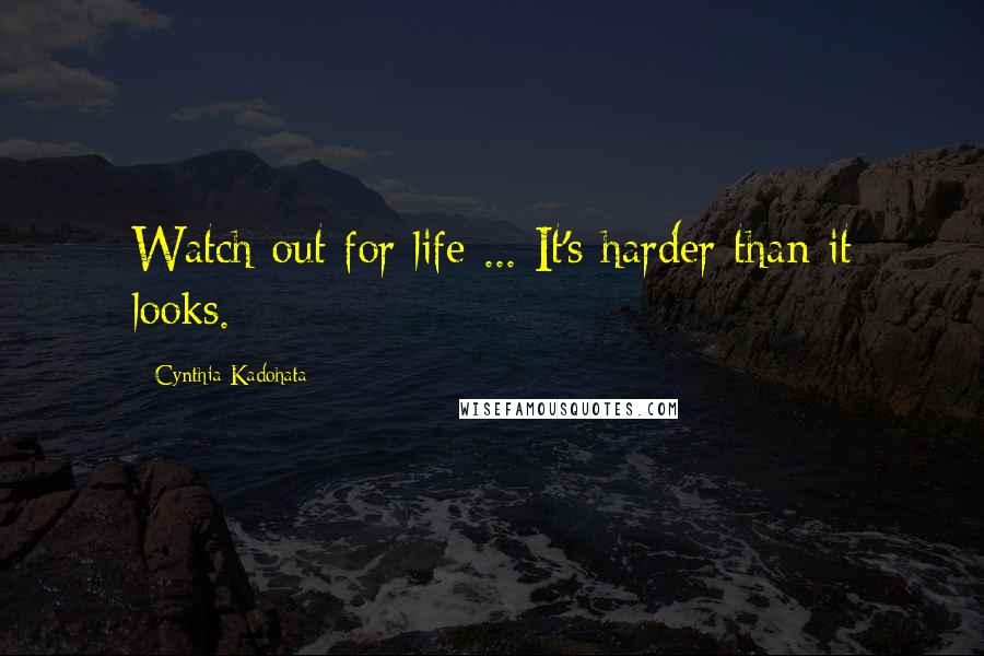 Cynthia Kadohata Quotes: Watch out for life ... It's harder than it looks.