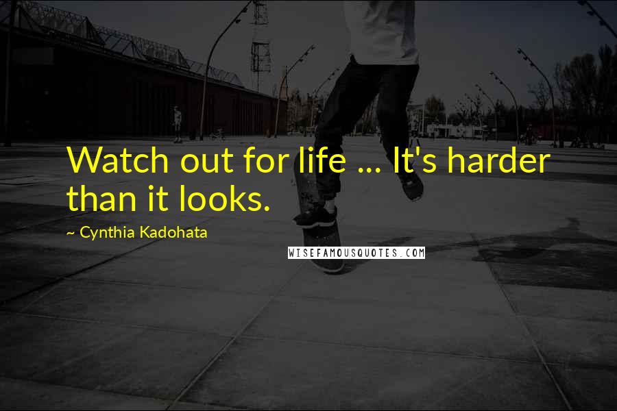 Cynthia Kadohata Quotes: Watch out for life ... It's harder than it looks.