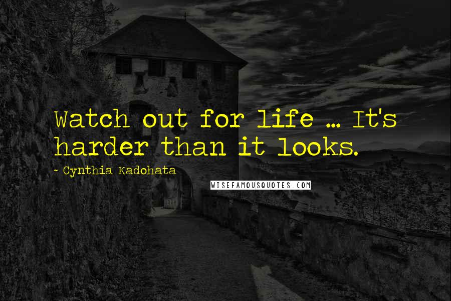 Cynthia Kadohata Quotes: Watch out for life ... It's harder than it looks.