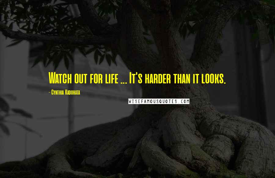 Cynthia Kadohata Quotes: Watch out for life ... It's harder than it looks.