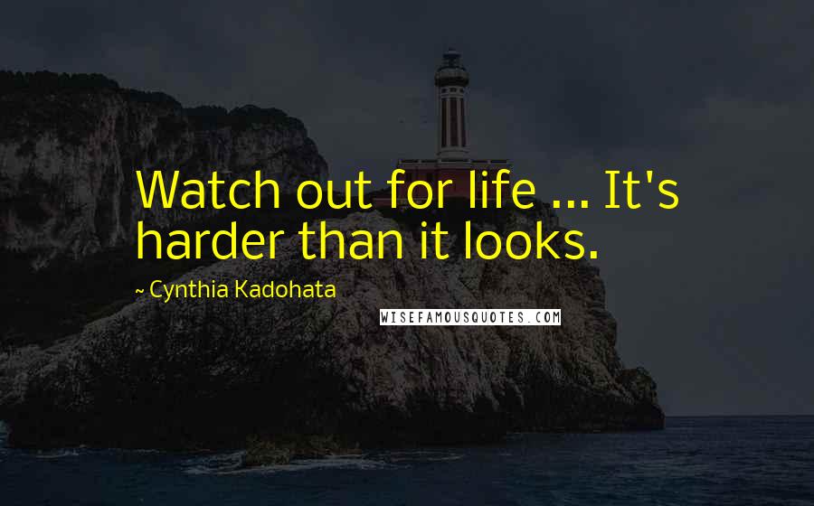 Cynthia Kadohata Quotes: Watch out for life ... It's harder than it looks.