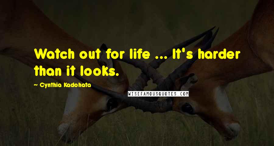 Cynthia Kadohata Quotes: Watch out for life ... It's harder than it looks.