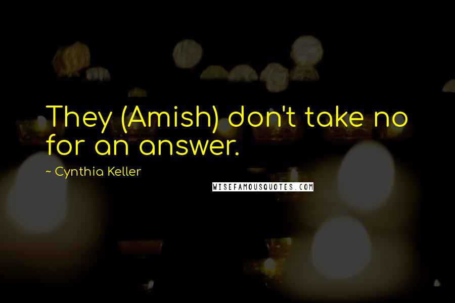 Cynthia Keller Quotes: They (Amish) don't take no for an answer.