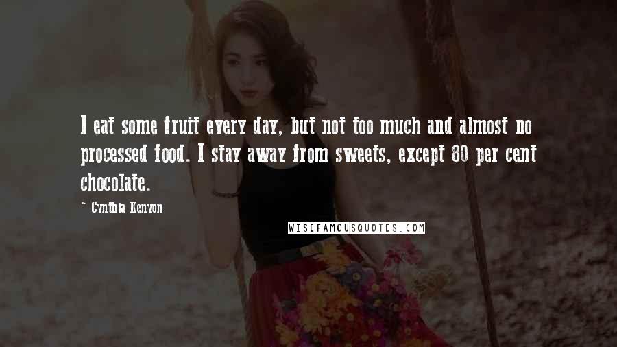 Cynthia Kenyon Quotes: I eat some fruit every day, but not too much and almost no processed food. I stay away from sweets, except 80 per cent chocolate.