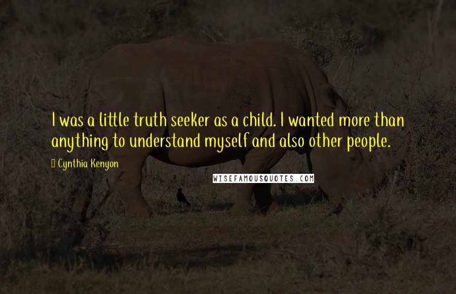 Cynthia Kenyon Quotes: I was a little truth seeker as a child. I wanted more than anything to understand myself and also other people.
