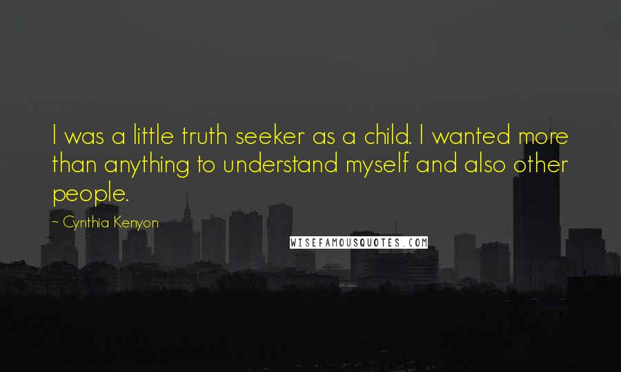 Cynthia Kenyon Quotes: I was a little truth seeker as a child. I wanted more than anything to understand myself and also other people.