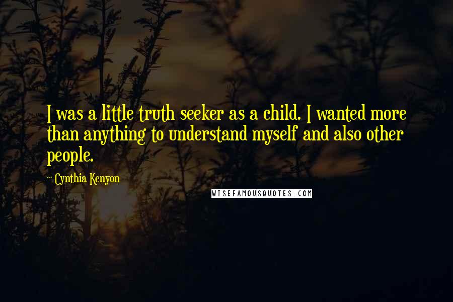 Cynthia Kenyon Quotes: I was a little truth seeker as a child. I wanted more than anything to understand myself and also other people.