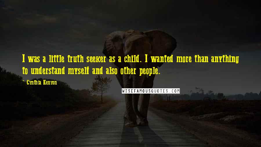 Cynthia Kenyon Quotes: I was a little truth seeker as a child. I wanted more than anything to understand myself and also other people.
