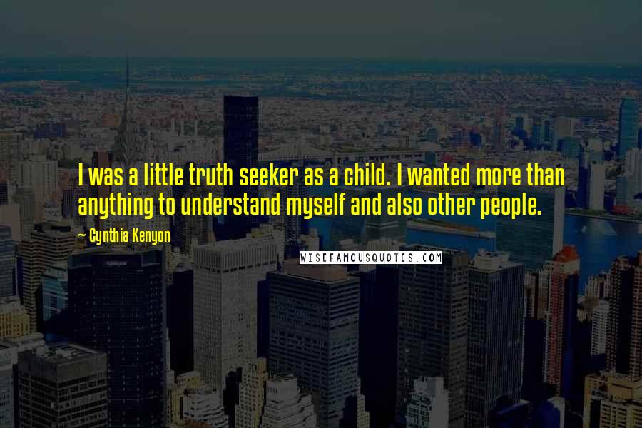 Cynthia Kenyon Quotes: I was a little truth seeker as a child. I wanted more than anything to understand myself and also other people.