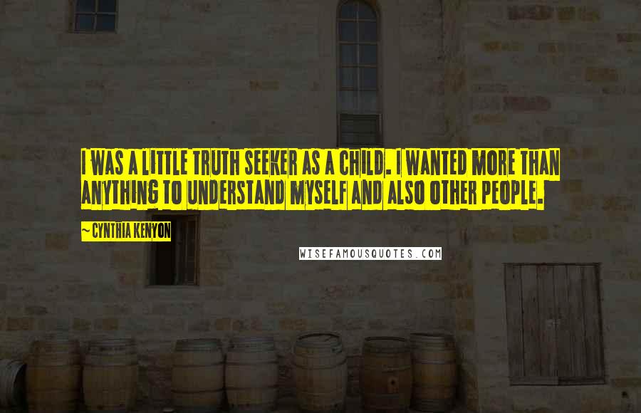 Cynthia Kenyon Quotes: I was a little truth seeker as a child. I wanted more than anything to understand myself and also other people.