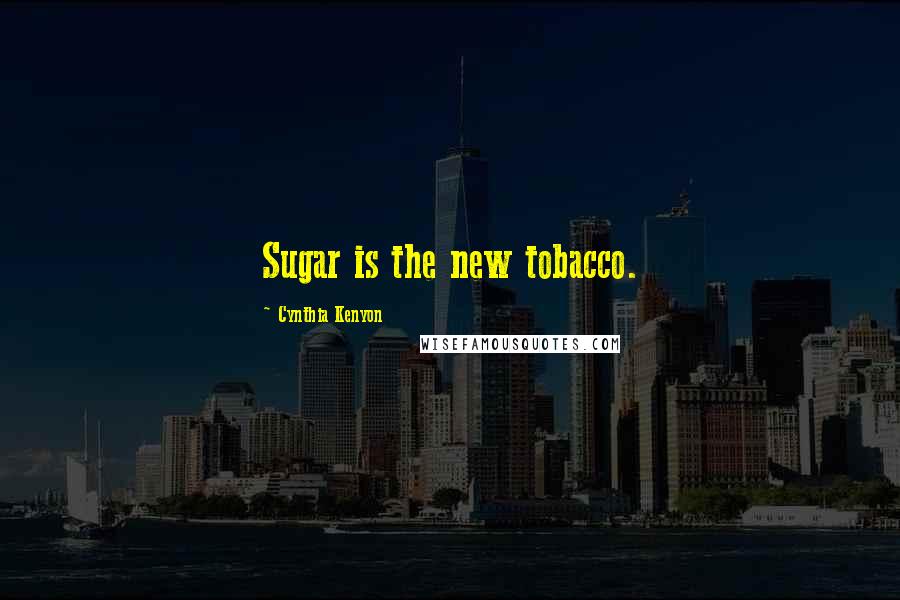 Cynthia Kenyon Quotes: Sugar is the new tobacco.