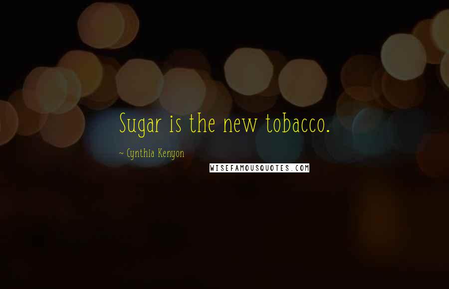 Cynthia Kenyon Quotes: Sugar is the new tobacco.