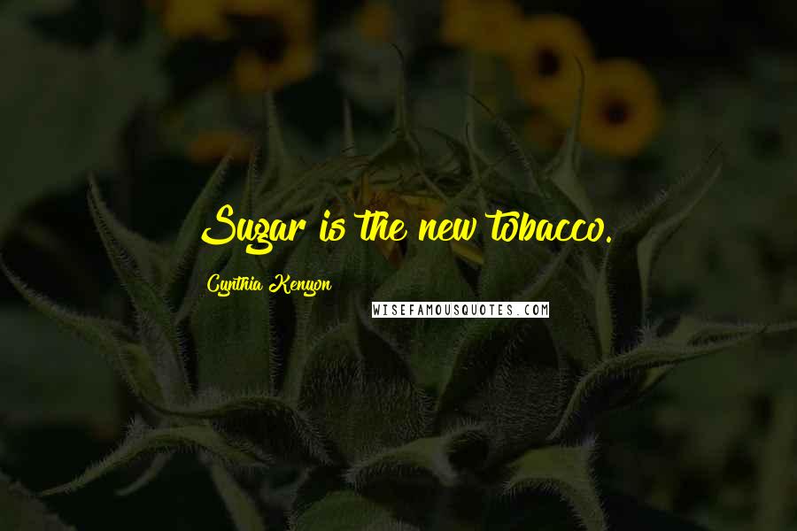 Cynthia Kenyon Quotes: Sugar is the new tobacco.