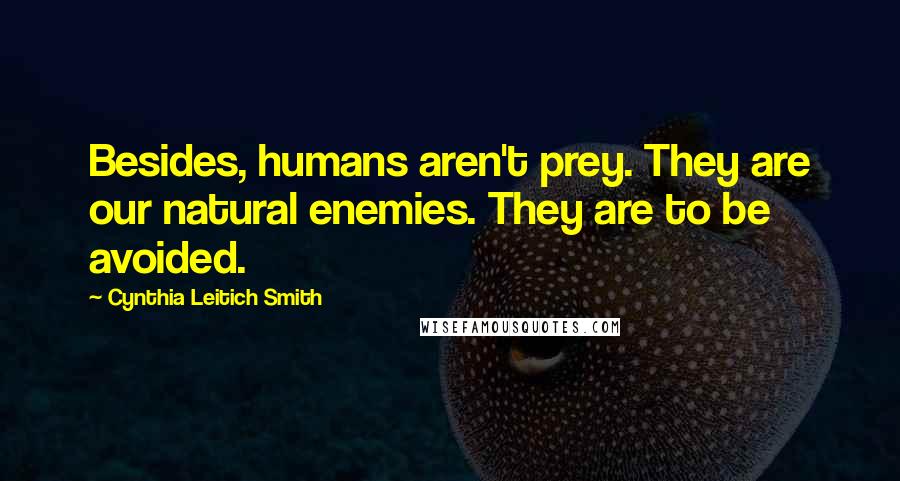 Cynthia Leitich Smith Quotes: Besides, humans aren't prey. They are our natural enemies. They are to be avoided.