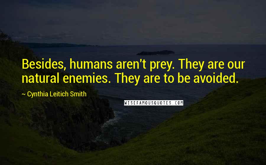 Cynthia Leitich Smith Quotes: Besides, humans aren't prey. They are our natural enemies. They are to be avoided.