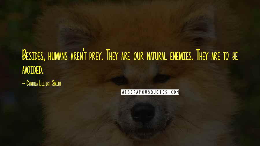 Cynthia Leitich Smith Quotes: Besides, humans aren't prey. They are our natural enemies. They are to be avoided.
