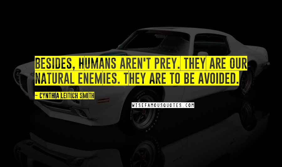 Cynthia Leitich Smith Quotes: Besides, humans aren't prey. They are our natural enemies. They are to be avoided.