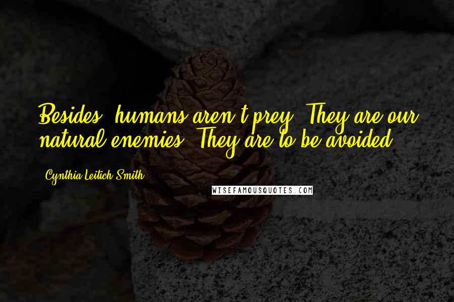 Cynthia Leitich Smith Quotes: Besides, humans aren't prey. They are our natural enemies. They are to be avoided.