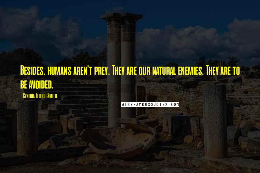Cynthia Leitich Smith Quotes: Besides, humans aren't prey. They are our natural enemies. They are to be avoided.